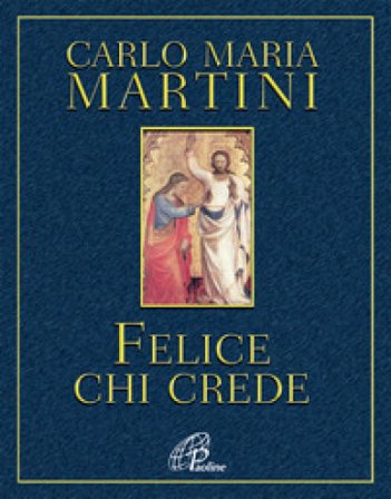 Felice chi crede Carlo Maria Martini