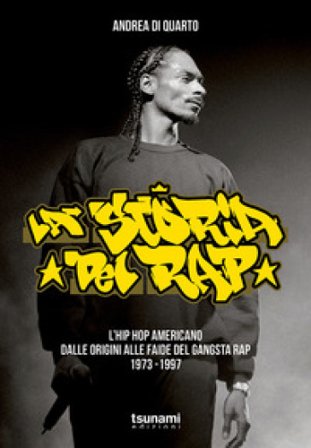 La storia del rap. L'hip hop americano dalle origini alle faide del gangsta rap 1973-1997 Andrea Di Quarto