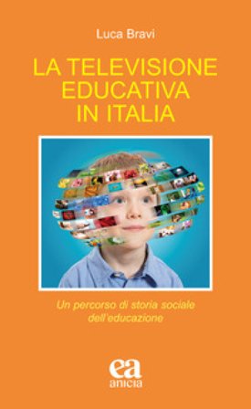 La televisione educativa in Italia. Un percorso di storia sociale dell'educazione Luca Bravi