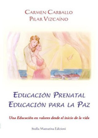 Educación prenatal educación para la paz. Una educación en valores desde el inicio de la vida Carmen Carballo