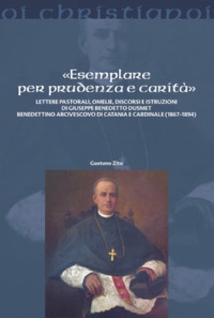 «Esemplare per prudenza e carità». Lettere pastorali, omelie, discorsi e istruzioni di Giuseppe Benedetto Dusmett Benedettino arcivescovo di Catania e