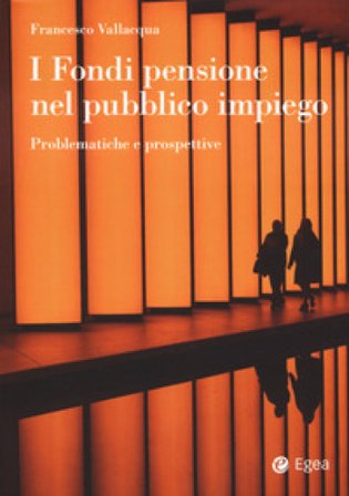 I fondi pensione nel pubblico impiego. Problematiche e prospettive Francesco Vallacqua