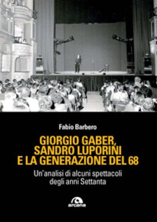 Giorgio Gaber, Sandro Luporini e la generazione del 68. Un'analisi di alcuni spettacoli degli anni Settanta Fabio Barbero
