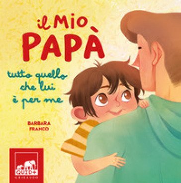 Il mio papà. Tutto quello che lui è per me. Ediz. a colori Barbara Franco