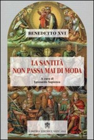 La santità non passa mai di moda Benedetto XVI (Papa Joseph Ratzinger)
