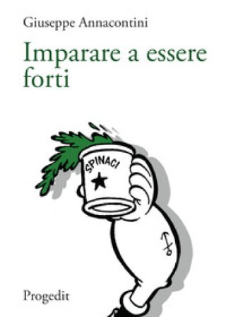 Imparare a essere forti. Segnavia di pedagogia della salute per pensare la relazione di cura Giuseppe Annacontini