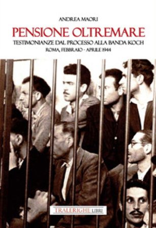 Pensione Oltremare. Testimonianze dal processo alla banda Koch. Roma, febbraio-aprile 1944 Andrea Maori