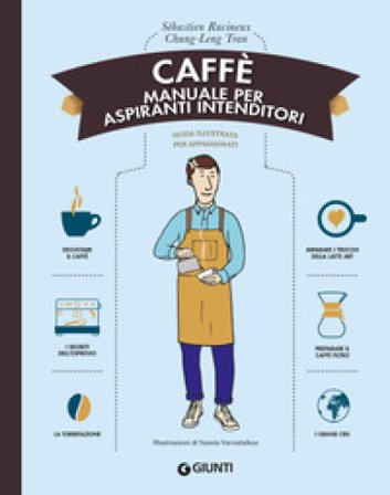 Caffè. Manuale per aspiranti intenditori Sébastien Racineux