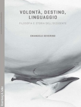 Volontà, destino, linguaggio. Filosofia e storia dell'Occidente Emanuele Severino