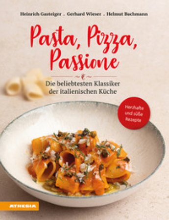 Pasta, pizza, passione. Die beliebtesten Klassiker der italienischen Küche Heinrich Gasteiger