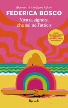 Nostra signora che sei nell'attico. Ricordati di santificare le feste Federica Bosco