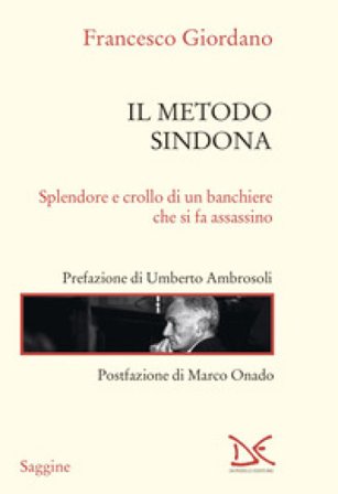 Il metodo Sindona. Splendore e crollo di un banchiere che si fa assassino Francesco Giordano