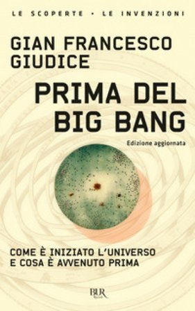 Prima del Big Bang. Come è iniziato l'universo e cosa è avvenuto prima Gian Francesco Giudice