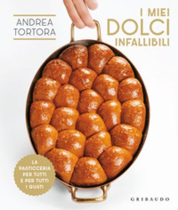 I miei dolci infallibili. La pasticceria per tutti e per tutti i gusti Andrea Tortora