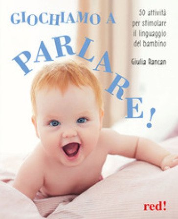 Giochiamo a parlare! 50 attività per stimolare il linguaggio del bambino Giulia Rancan
