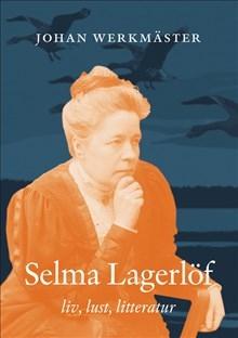Selma Lagerlöf : liv, lust, litteratur - Bok av Johan Werkmäster - Inbunden