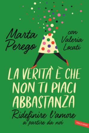 La verità è che non ti piaci abbastanza. Ridefinire l'amore a partire da noi Marta Perego