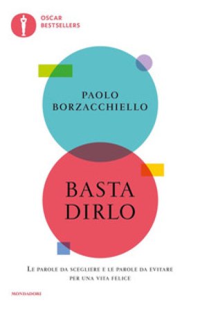 Basta dirlo. Le parole da scegliere e le parole da evitare per una vita felice Paolo Borzacchiello