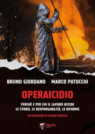 Operaicidio. Perché e per chi il lavoro uccide. Le storie, le responsabilità, le riforme Bruno C. Giordano