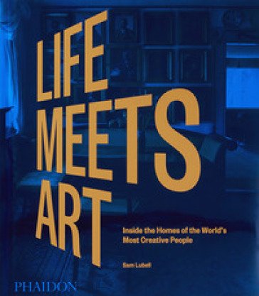 Life meets art. Inside the homes of the world's most creative people. Ediz. a colori Sam Lubell