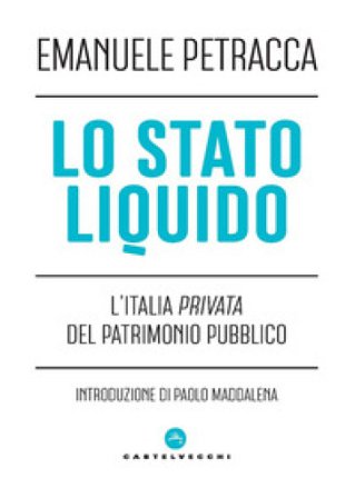 Lo stato liquido. L'Italia privata del patrimonio pubblico Emanuele Petracca