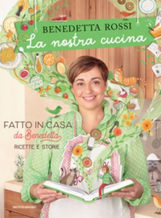 La nostra cucina. Fatto in casa da Benedetta. Ricette e storie. Ediz. a colori Benedetta Rossi