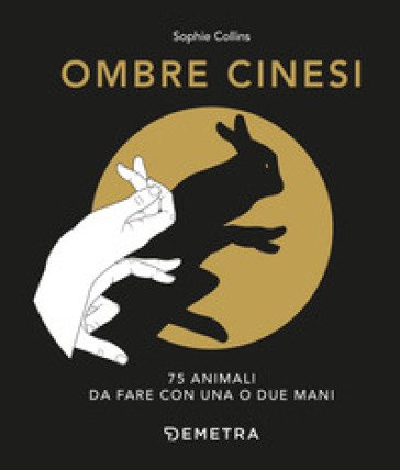 Ombre cinesi. 75 animali da fare con una o due mani Sophie Collins