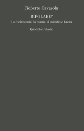 Bipolare? La melanconia, la mania, il suicidio e Lacan Roberto Cavasola