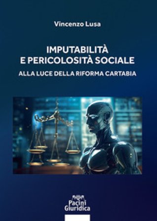 Imputabilità e pericolosità sociale. Alla luce della riforma Cartabia Vincenzo Lusa