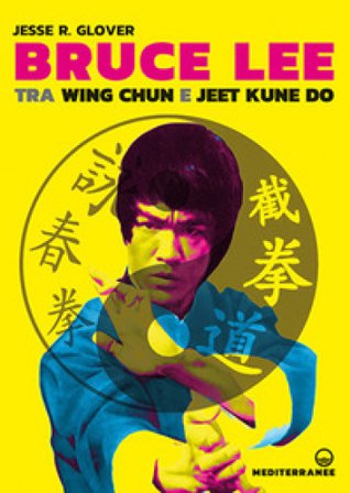 Bruce Lee tra Wing Chun e Jeet Kune Do Jesse R. Glover