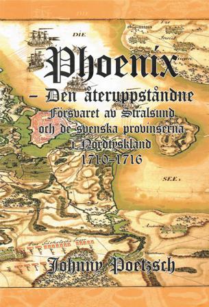 Phoenix : den återuppståndne - försvaret av Stralsund och de svenska provinserna i Nordtyskland 1710-1716 - Bok av Johnny Poetzsch - Inbunden