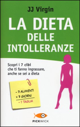 La dieta delle intolleranze. Scopri i 7 cibi che ti fanno ingrassare, anche se sei a dieta J. J. Virgin