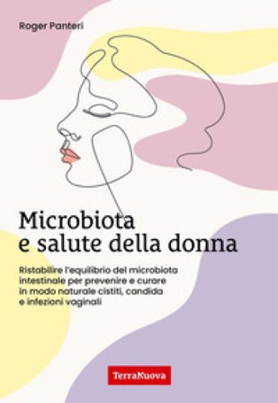 Microbiota e salute della donna. Ristabilire l'equilibrio del microbiota intestinale per prevenire e curare in modo naturale cistiti, candida e 