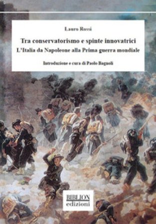 Tra conservatorismo e spinte innovatrici. L'Italia da Napoleone alla Prima guerra mondiale Lauro Rossi