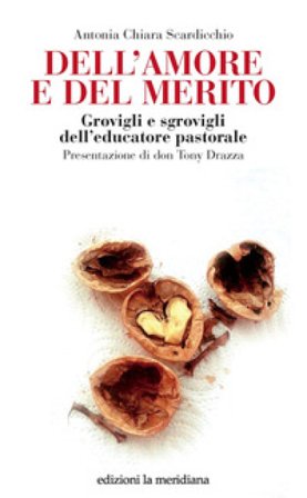 Dell'amore e del merito. Grovigli e sgrovigli dell'educatore pastorale Antonia Chiara Scardicchio