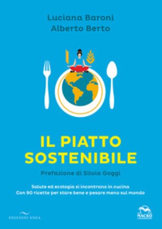 Il piatto sostenibile. Salute ed ecologia si incontrano in cucina. Con 90 ricette per stare bene e pesare meno sul mondo. Ediz. a colori Luciana 