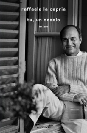 Tu, un secolo. Lettere Raffaele La Capria
