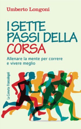 I sette passi della corsa. Allenare la mente per correre e vivere meglio Umberto Longoni