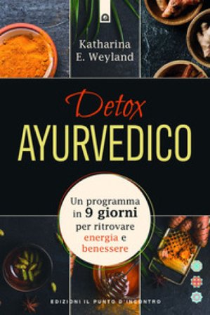 Detox ayurvedico. Un programma in 9 giorni per ritrovare energia e benessere Katharina E. Weyland