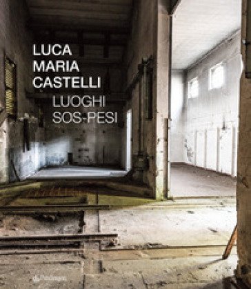 Luoghi sos-pesi. Ediz. a colori Luca Maria Castelli
