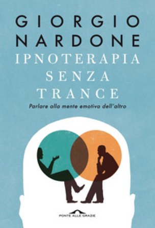 Ipnoterapia senza trance. Parlare alla mente emotiva dell'altro Giorgio Nardone