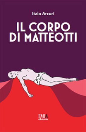 Il corpo di Matteotti Italo Arcuri