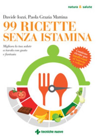 99 ricette senza istamina. Migliora la tua salute a tavola con gusto e fantasia Davide Iozzi