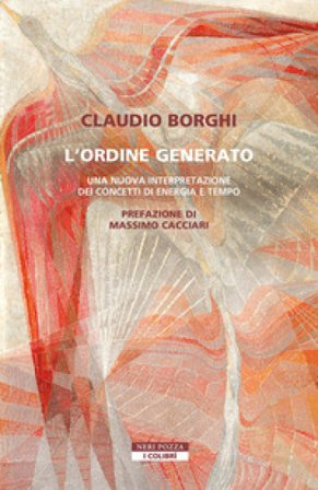 L'ordine generato. Una nuova interpretazione dei concetti di energia e tempo Claudio Borghi