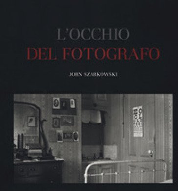 L'occhio del fotografo. The Museum of Modern Art, New York. Ediz. illustrata John Szarkowski