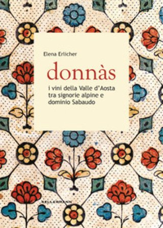 Donnas. I vini della Valle d'Aosta tra signorie alpine e dominio sabaudo Elena Erlicher