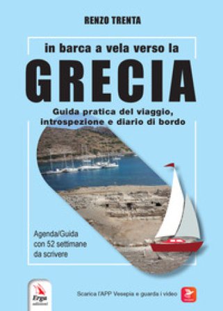 In barca a vela verso la Grecia. Guida pratica del viaggio, introspezione e diario di bordo. Con QR-Code Renzo Trenta