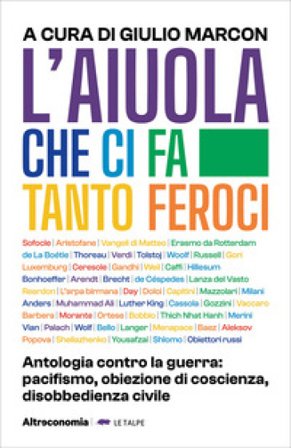 L'aiuola che ci fa tanto feroci. Antologia contro la guerra: pacifismo, obiezione di coscienza, disobbedienza civile Giulio Marcon