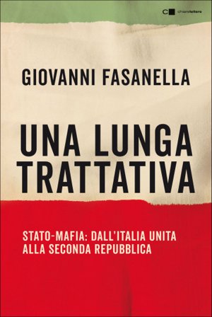 Una lunga trattativa. Stato-mafia. Dall'Italia unita alla Seconda Repubblica. La verità che la magistratura non può accertare Giovanni Fasanella