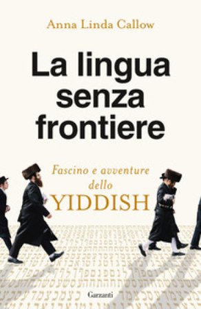La lingua senza frontiere. Fascino e avventure dello yiddish Anna Linda Callow
